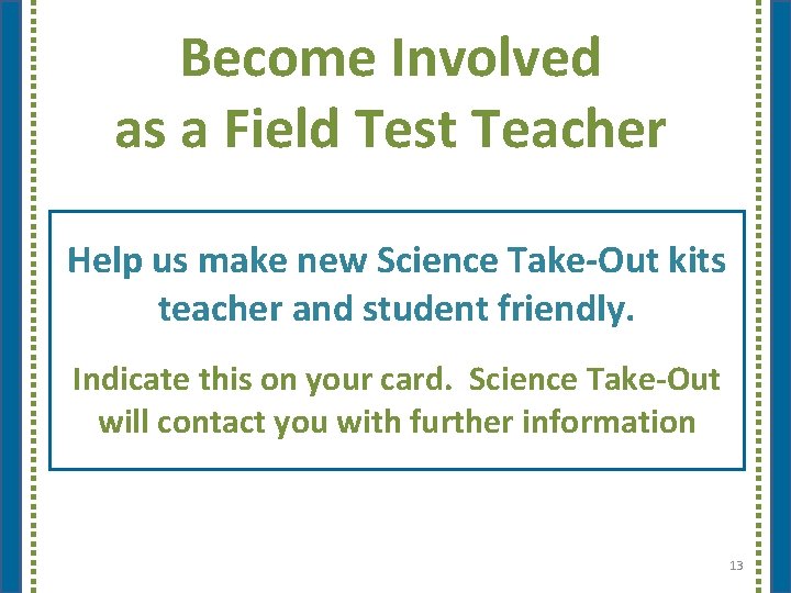 Become Involved as a Field Test Teacher Help us make new Science Take-Out kits