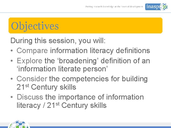 Objectives During this session, you will: • Compare information literacy definitions • Explore the