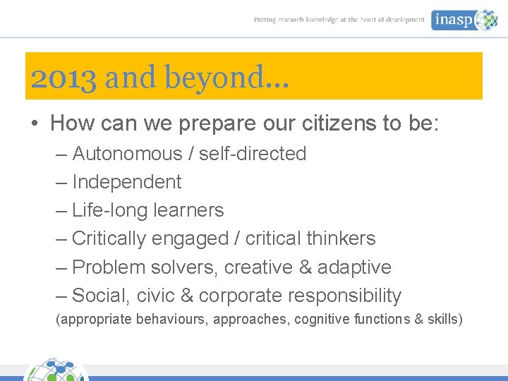 2013 and beyond… • How can we prepare our citizens to be: – Autonomous