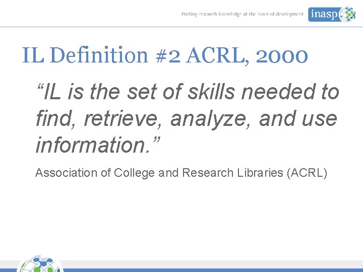 IL Definition #2 ACRL, 2000 “IL is the set of skills needed to find,