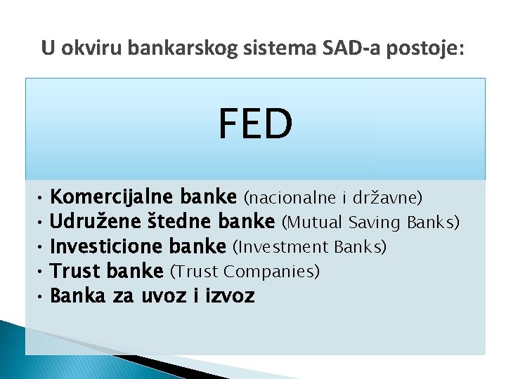 U okviru bankarskog sistema SAD-a postoje: FED • Komercijalne banke (nacionalne i državne) •