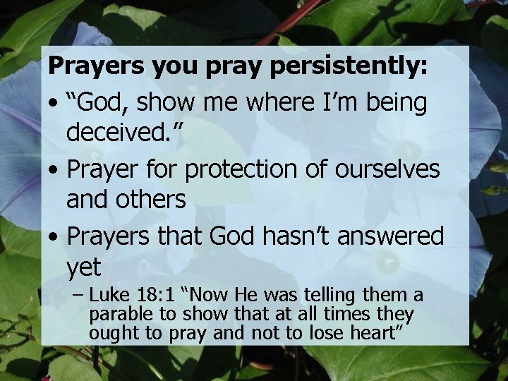 Prayers you pray persistently: • “God, show me where I’m being deceived. ” •