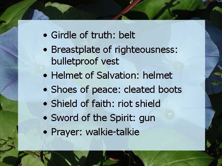  • Girdle of truth: belt • Breastplate of righteousness: bulletproof vest • Helmet