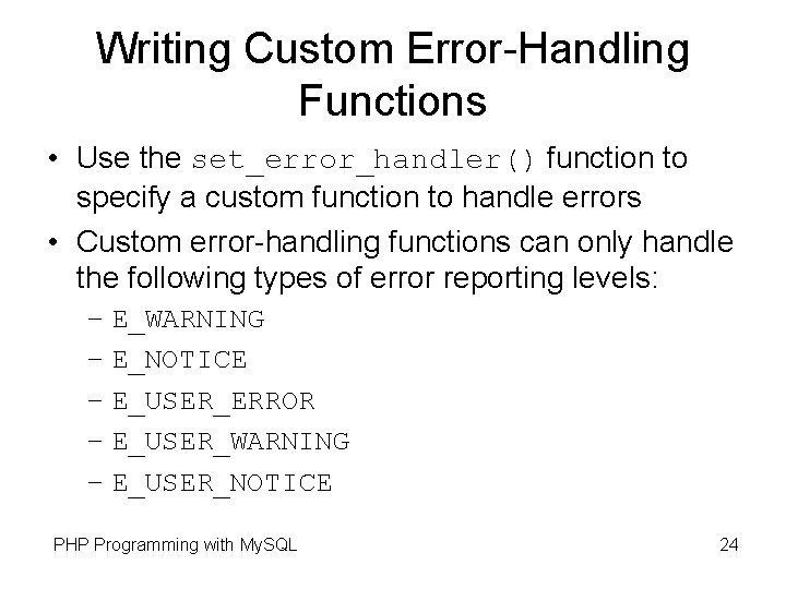 Writing Custom Error-Handling Functions • Use the set_error_handler() function to specify a custom function Writing Custom Error-Handling Functions • Use the set_error_handler() function to specify a custom function