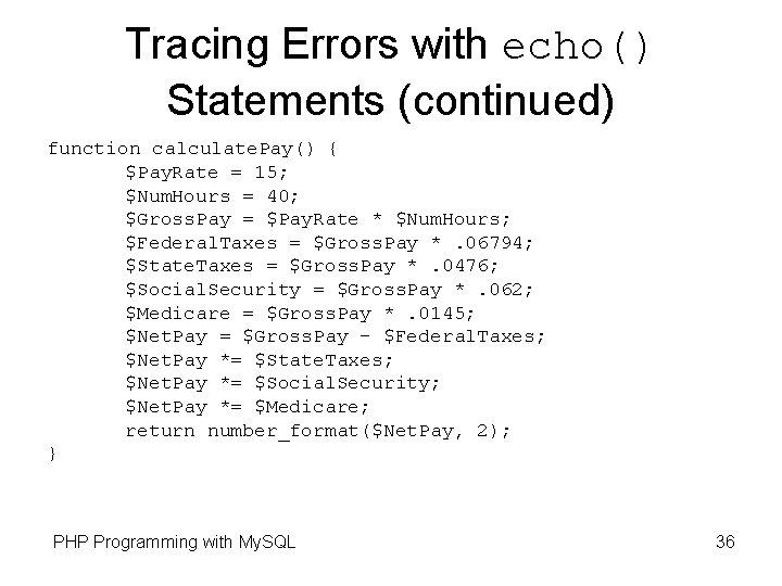 Tracing Errors with echo() Statements (continued) function calculate. Pay() { $Pay. Rate = 15; Tracing Errors with echo() Statements (continued) function calculate. Pay() { $Pay. Rate = 15;