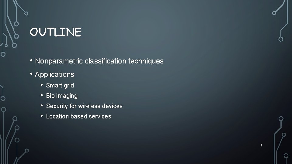 OUTLINE • Nonparametric classification techniques • Applications • • Smart grid Bio imaging Security
