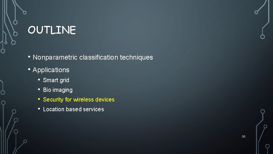 OUTLINE • Nonparametric classification techniques • Applications • • Smart grid Bio imaging Security