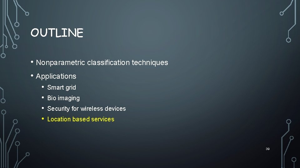 OUTLINE • Nonparametric classification techniques • Applications • • Smart grid Bio imaging Security