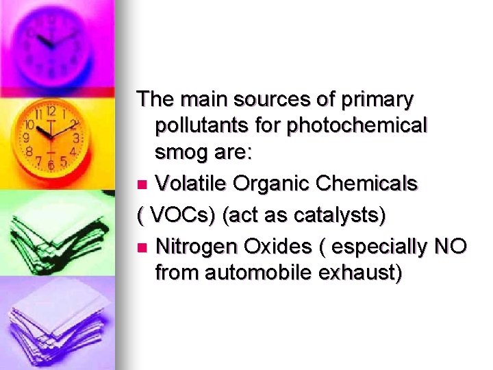The main sources of primary pollutants for photochemical smog are: n Volatile Organic Chemicals