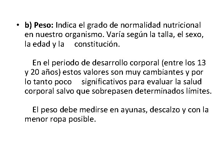  • b) Peso: Indica el grado de normalidad nutricional en nuestro organismo. Varía