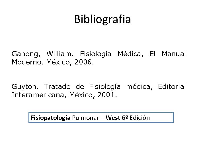 Bibliografia Ganong, William. Fisiología Médica, El Manual Moderno. México, 2006. Guyton. Tratado de Fisiología