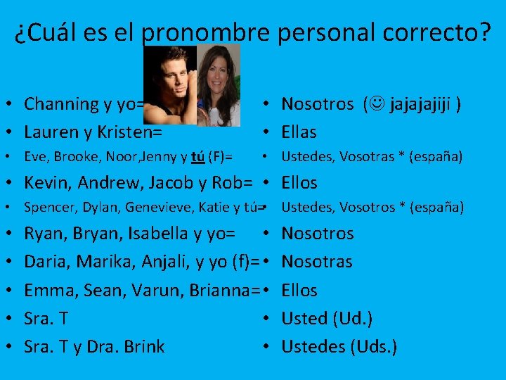 ¿Cuál es el pronombre personal correcto? • Channing y yo= • Lauren y Kristen=
