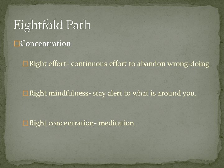 Eightfold Path �Concentration � Right effort- continuous effort to abandon wrong-doing. � Right mindfulness-