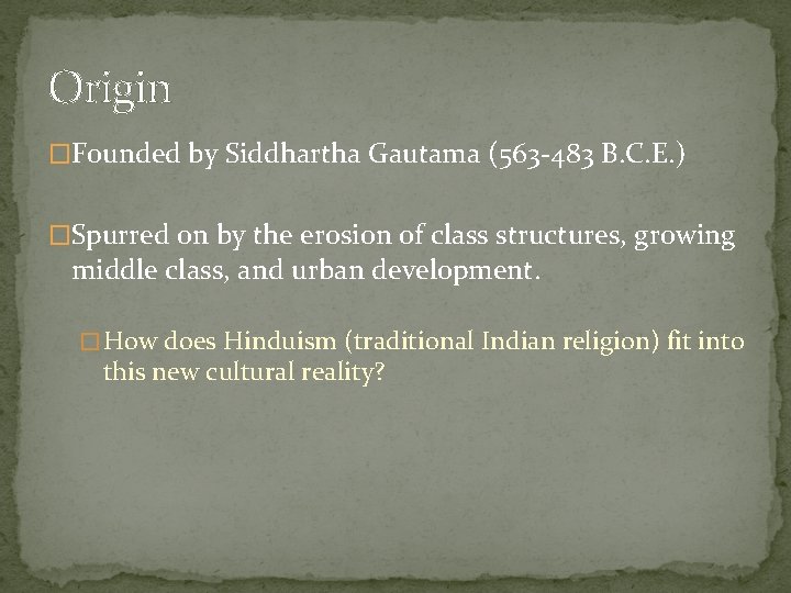 Origin �Founded by Siddhartha Gautama (563 -483 B. C. E. ) �Spurred on by