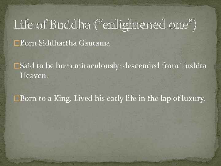 Life of Buddha (“enlightened one”) �Born Siddhartha Gautama �Said to be born miraculously: descended