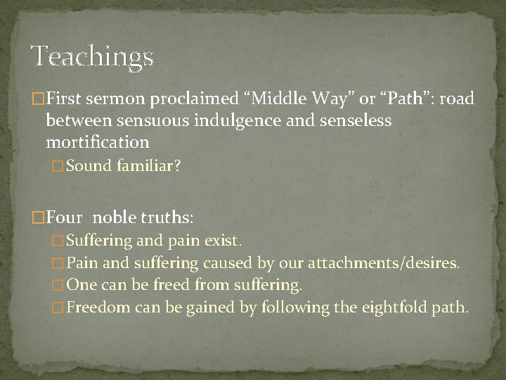Teachings �First sermon proclaimed “Middle Way” or “Path”: road between sensuous indulgence and senseless