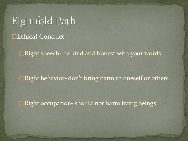 Eightfold Path �Ethical Conduct � Right speech- be kind and honest with your words.