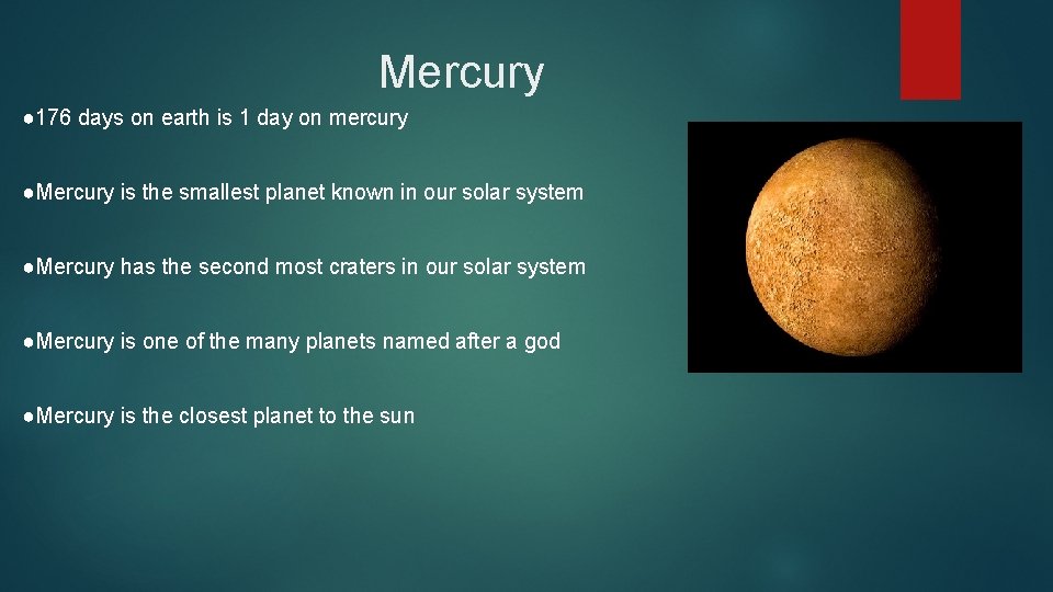 Mercury ● 176 days on earth is 1 day on mercury ●Mercury is the