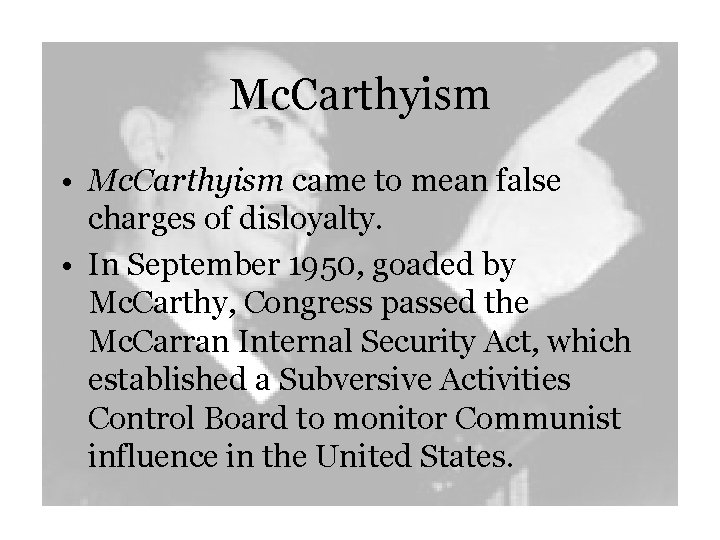 Mc. Carthyism • Mc. Carthyism came to mean false charges of disloyalty. • In