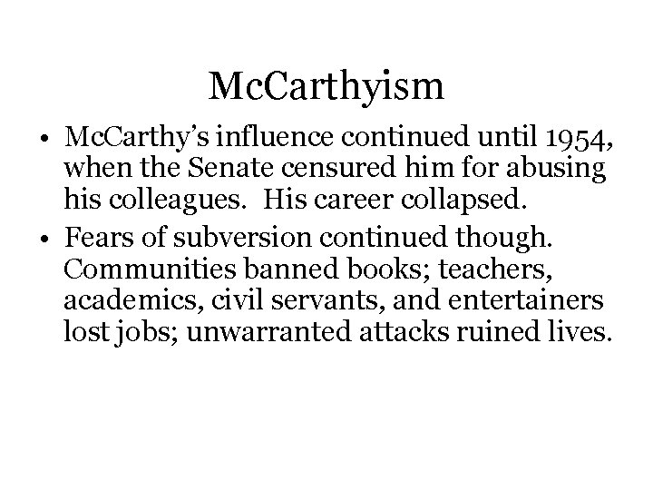 Mc. Carthyism • Mc. Carthy’s influence continued until 1954, when the Senate censured him