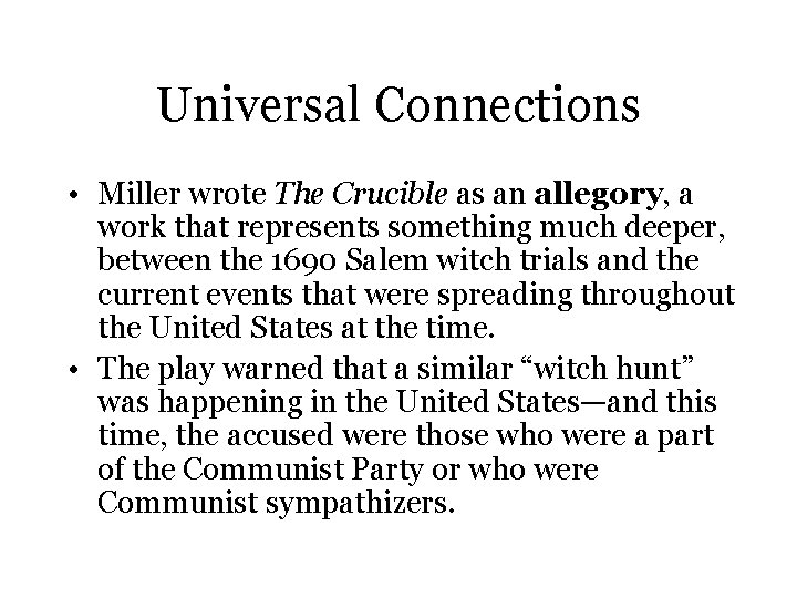 Universal Connections • Miller wrote The Crucible as an allegory, a work that represents