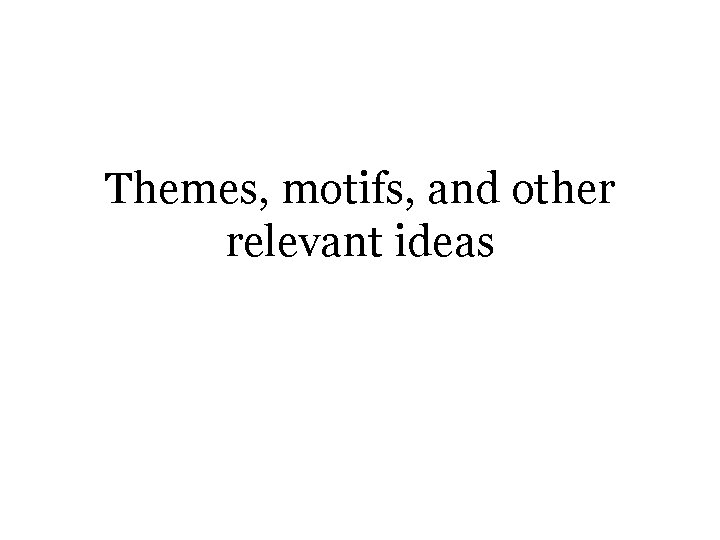 Themes, motifs, and other relevant ideas 