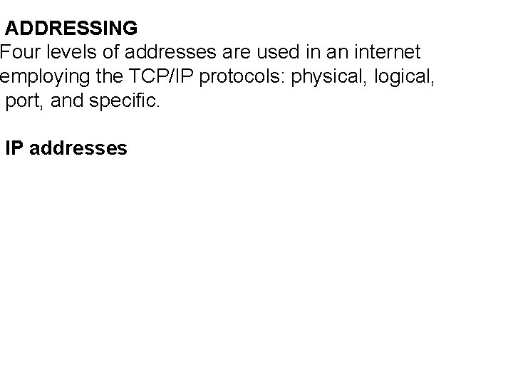 ADDRESSING Four levels of addresses are used in an internet employing the TCP/IP protocols: