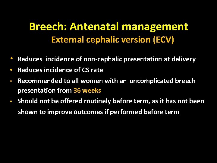 Breech: Antenatal management External cephalic version (ECV) • Reduces incidence of non-cephalic presentation at