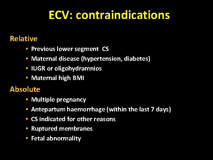 ECV: contraindications Relative • • Previous lower segment CS Maternal disease (hypertension, diabetes) IUGR