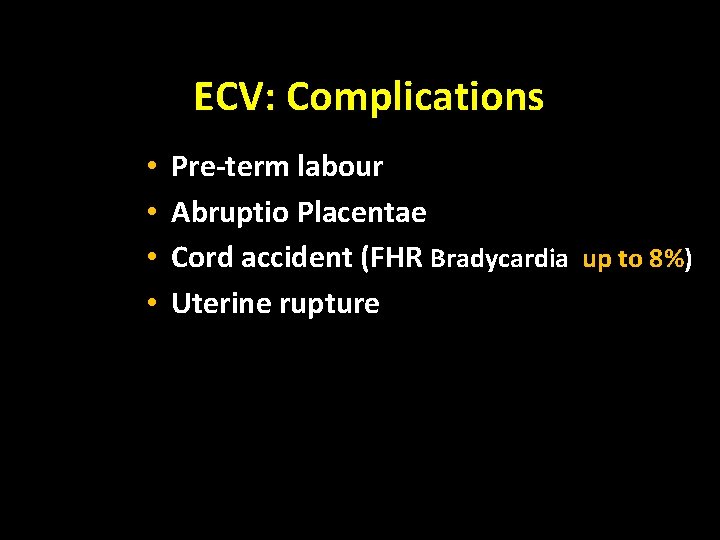 ECV: Complications • • Pre-term labour Abruptio Placentae Cord accident (FHR Bradycardia up to