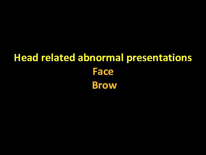 Head related abnormal presentations Face Brow 