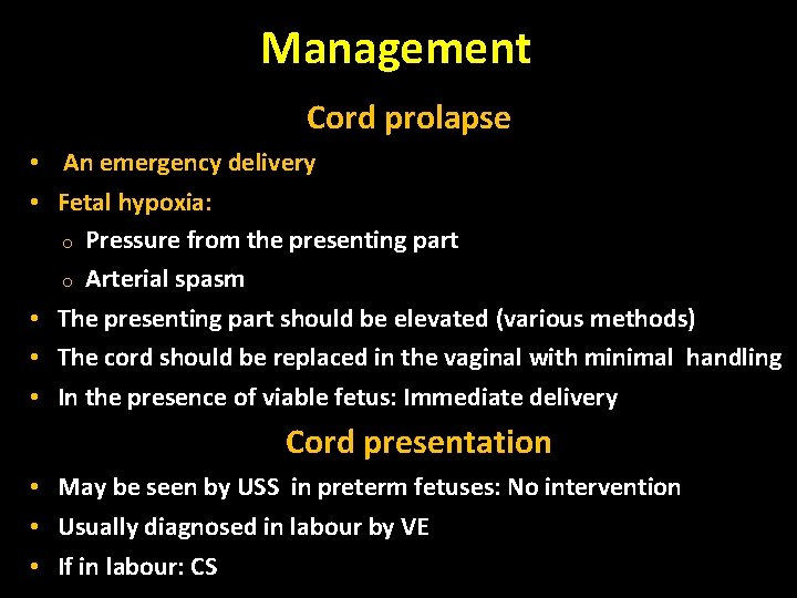 Management Cord prolapse • An emergency delivery • Fetal hypoxia: o Pressure from the