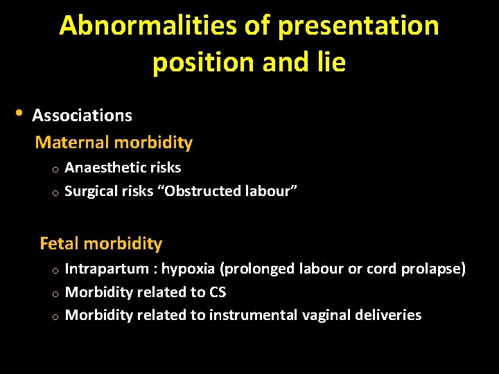 Abnormalities of presentation position and lie • Associations Maternal morbidity Anaesthetic risks o Surgical