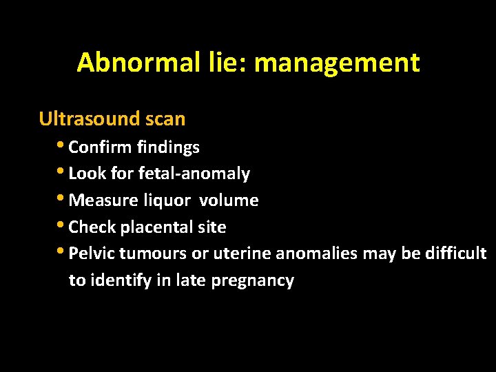 Abnormal lie: management Ultrasound scan • Confirm findings • Look for fetal-anomaly • Measure