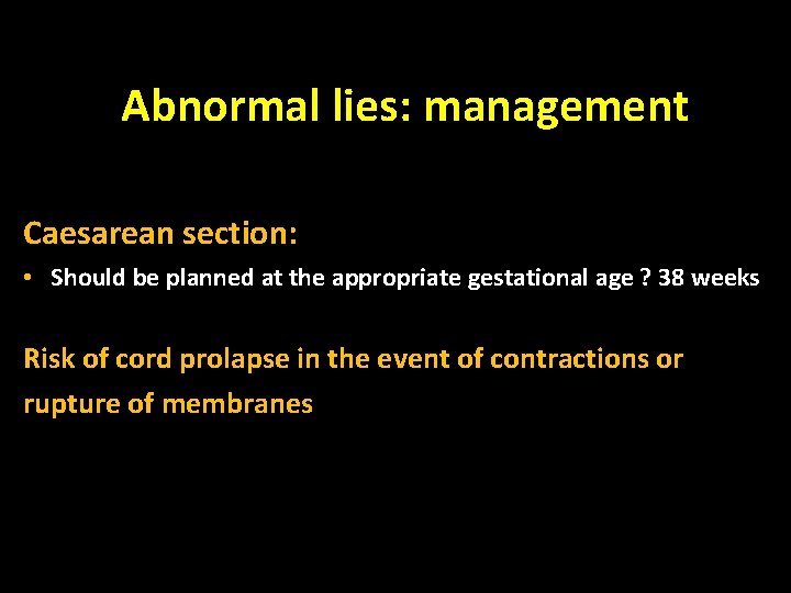 Abnormal lies: management Caesarean section: • Should be planned at the appropriate gestational age