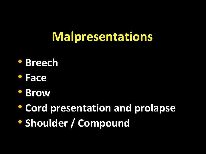 Malpresentations • Breech • Face • Brow • Cord presentation and prolapse • Shoulder