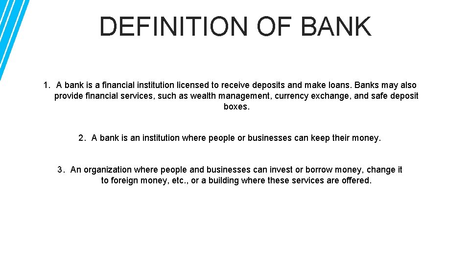 DEFINITION OF BANK 1. A bank is a financial institution licensed to receive deposits