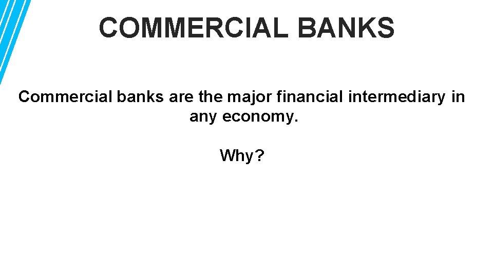 COMMERCIAL BANKS Commercial banks are the major financial intermediary in any economy. Why? 