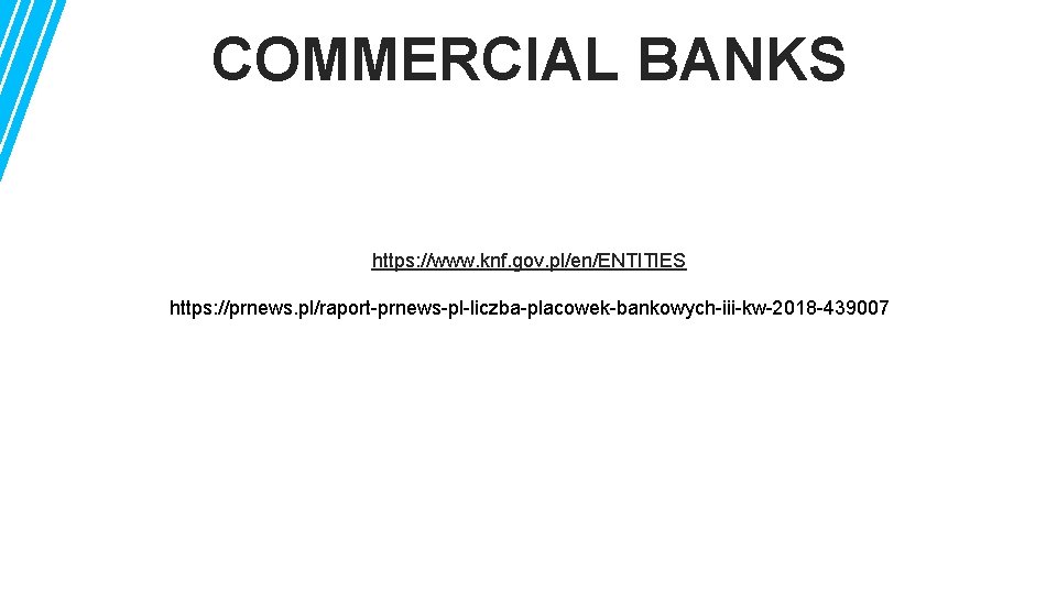 COMMERCIAL BANKS https: //www. knf. gov. pl/en/ENTITIES https: //prnews. pl/raport-prnews-pl-liczba-placowek-bankowych-iii-kw-2018 -439007 