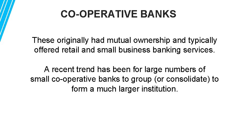 CO-OPERATIVE BANKS These originally had mutual ownership and typically offered retail and small business