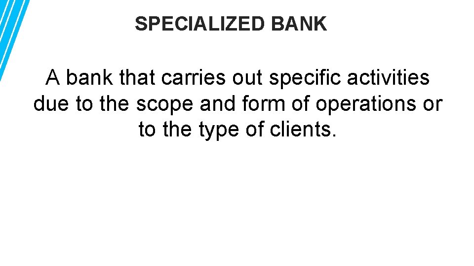 SPECIALIZED BANK A bank that carries out specific activities due to the scope and