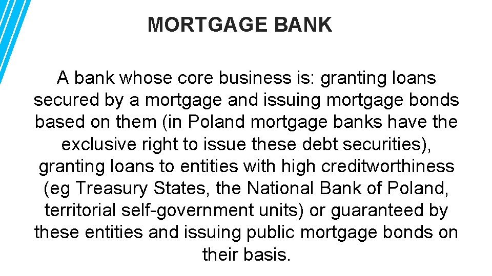 MORTGAGE BANK A bank whose core business is: granting loans secured by a mortgage