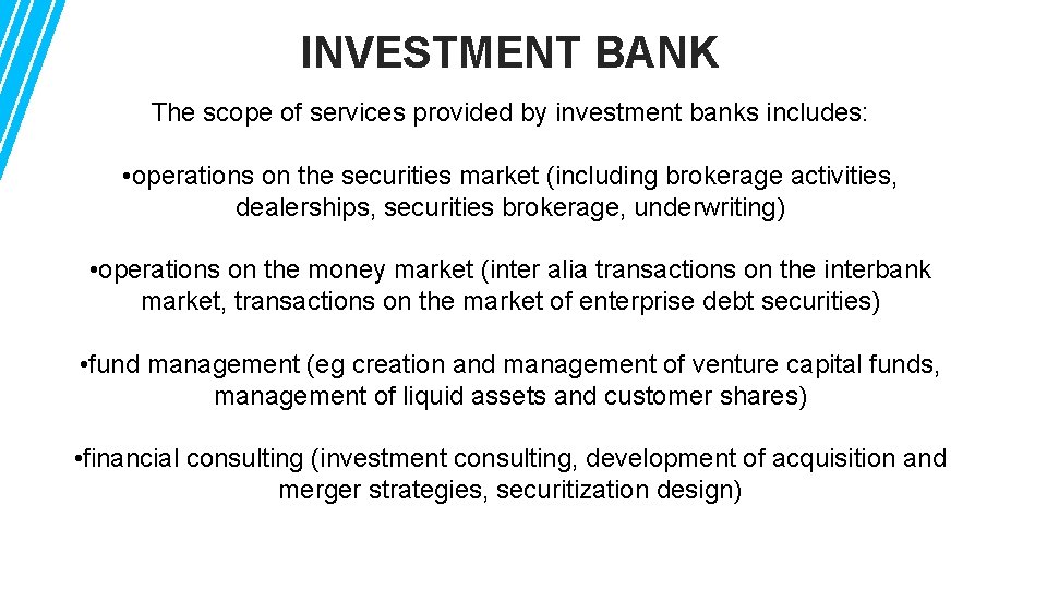 INVESTMENT BANK The scope of services provided by investment banks includes: • operations on