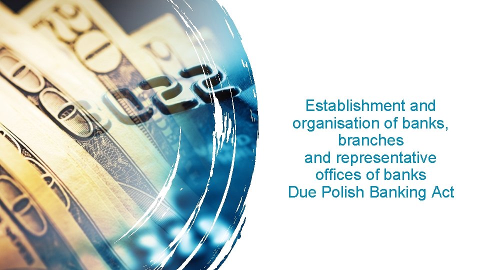 Establishment and organisation of banks, branches and representative offices of banks Due Polish Banking