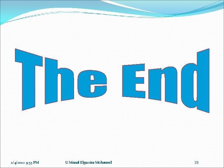 1/4/2022 9: 55 PM U. Manal Elgassim Mohamed 39 
