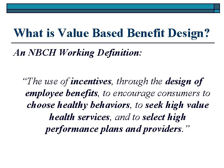 What is Value Based Benefit Design? An NBCH Working Definition: “The use of incentives,
