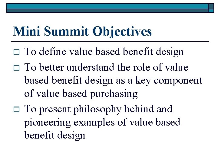 Mini Summit Objectives o o o To define value based benefit design To better