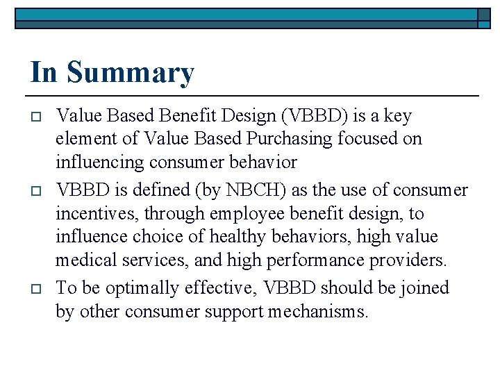 In Summary o o o Value Based Benefit Design (VBBD) is a key element