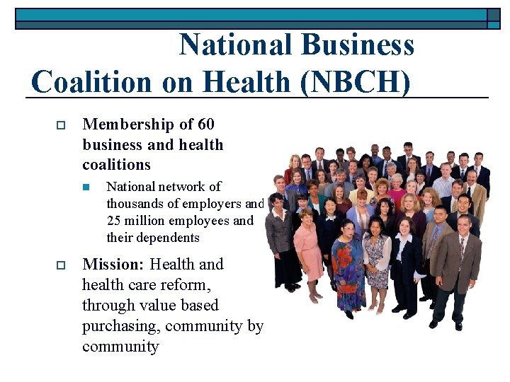 National Business Coalition on Health (NBCH) o Membership of 60 business and health coalitions