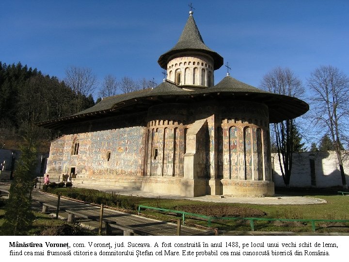 Mânăstirea Voroneț, com. Voroneț, jud. Suceava. A fost construită în anul 1488, pe locul